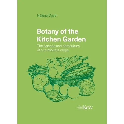 Botany of the Kitchen Garden: The Science and Horticulture of Our Favourite Crops - Hardcover