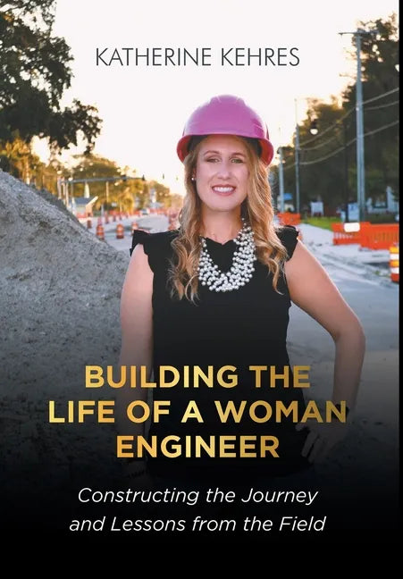 Building The Life of A Woman Engineer: Constructing the Journey and Lessons from the Field - Hardcover