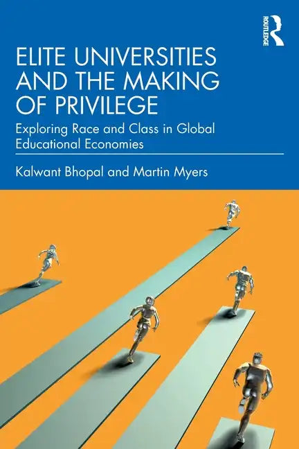 Elite Universities and the Making of Privilege: Exploring Race and Class in Global Educational Economies - Paperback