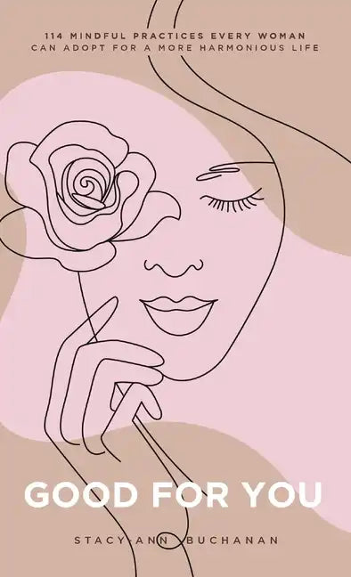 Good For You: 114 Mindful Practices Every Woman Can Adopt For A More Harmonious Life - Hardcover