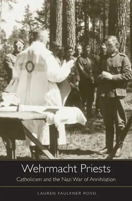Wehrmacht Priests: Catholicism and the Nazi War of Annihilation - Hardcover