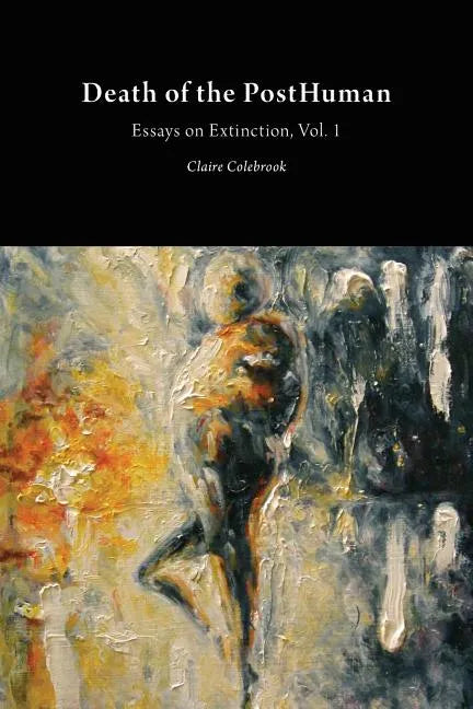 Death of the PostHuman: Essays on Extinction Vol. 1 - Paperback