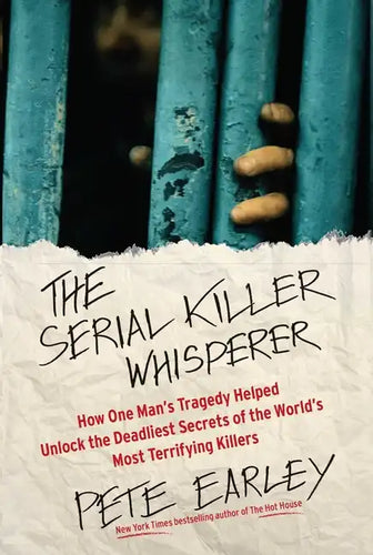 The Serial Killer Whisperer: How One Man's Tragedy Helped Unlock the Deadliest Secrets of the World's Most Terrifying Killers - Paperback