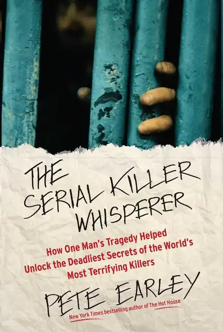 The Serial Killer Whisperer: How One Man's Tragedy Helped Unlock the Deadliest Secrets of the World's Most Terrifying Killers - Paperback