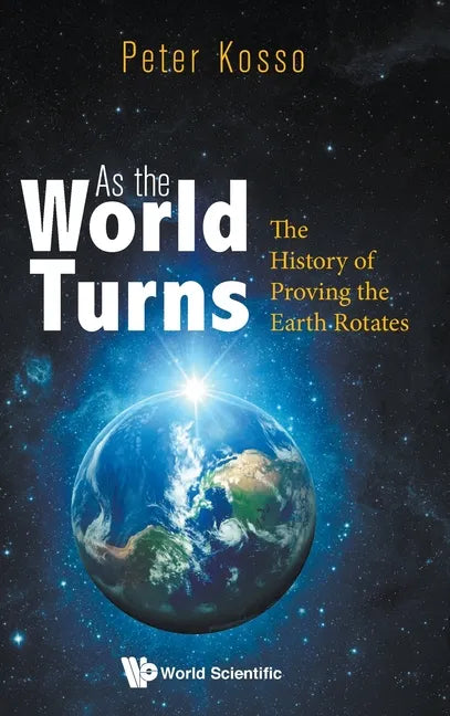 As the World Turns: The History of Proving the Earth Rotates - Hardcover