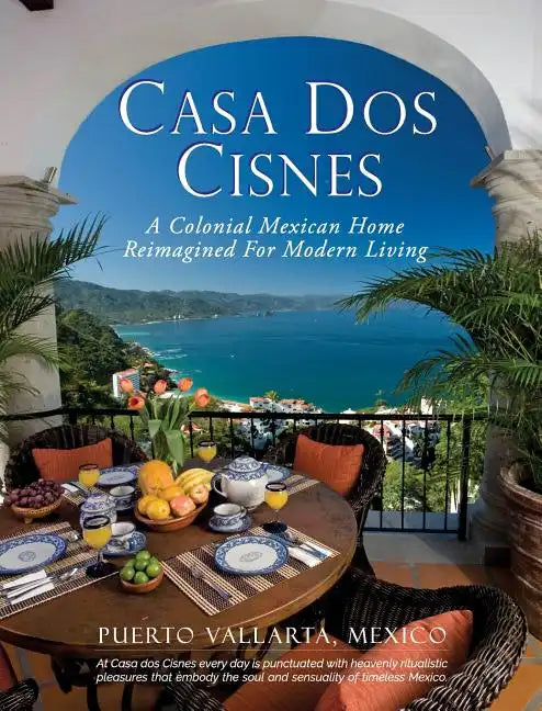 Casa Dos Cisnes - A Colonial Mexican Home Reimagined For Modern Living - Hardcover