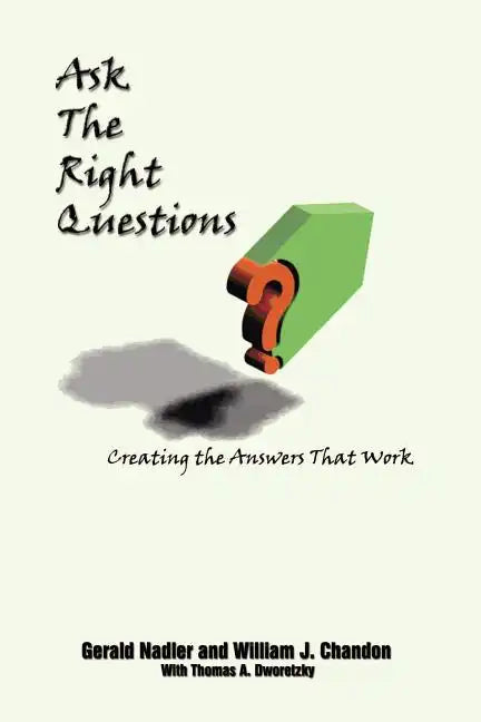 Ask The Right Questions: Creating the Answers That Work - Paperback