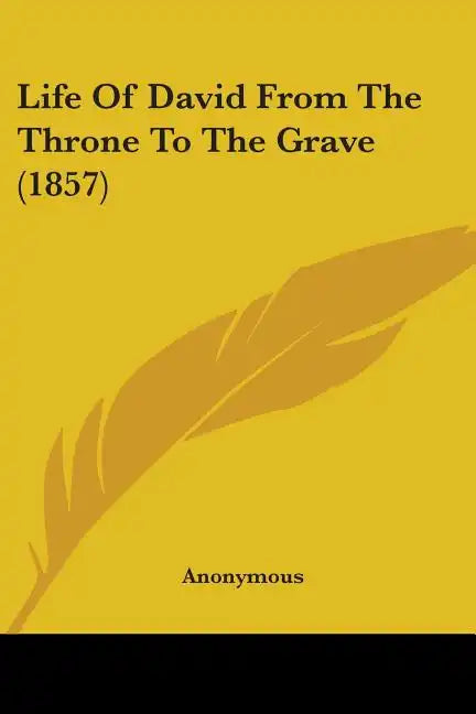 Life Of David From The Throne To The Grave (1857) - Paperback