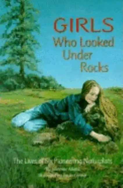 Girls Who Looked Under Rocks: The Lives of Six Pioneering Naturalists - Paperback