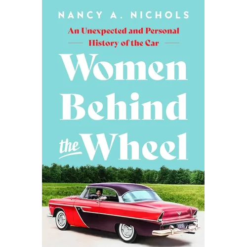 Women Behind the Wheel: An Unexpected and Personal History of the Car - Hardcover