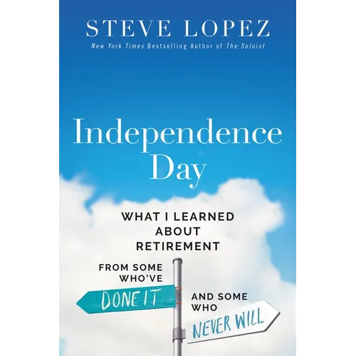 Independence Day: What I Learned about Retirement from Some Who've Done It and Some Who Never Will - Paperback
