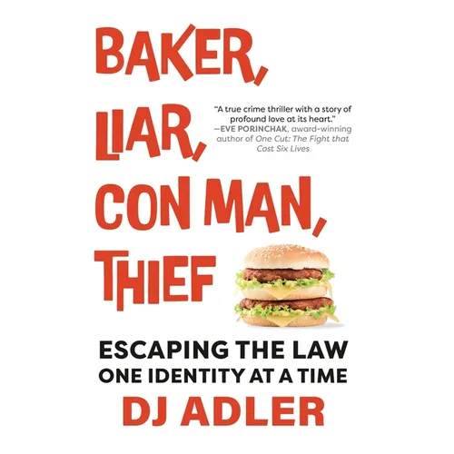 Baker, Liar, Con Man, Thief: Escaping the Law One Identity at a Time - Hardcover