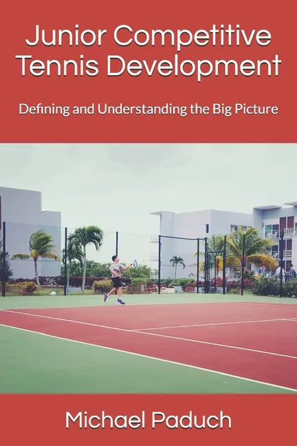 Junior Competitive Tennis Development: Defining and Understanding the Big Picture - Paperback