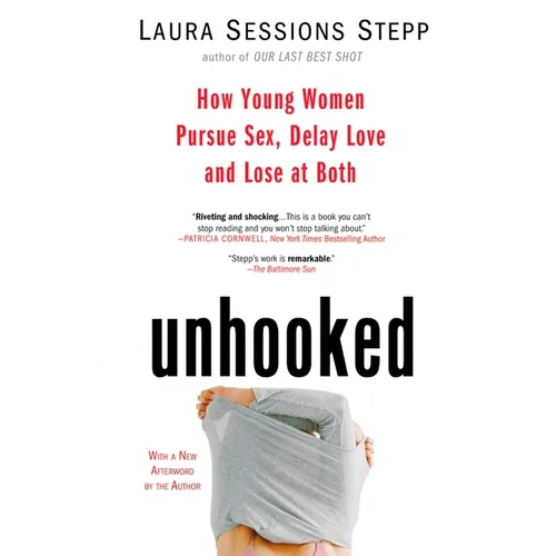 Unhooked: How Young Women Pursue Sex, Delay Love and Lose at Both - Paperback