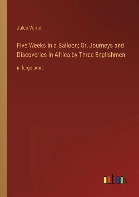 Five Weeks in a Balloon; Or, Journeys and Discoveries in Africa by Three Englishmen: in large print - Paperback