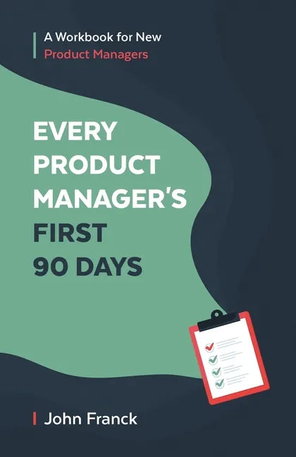 Every Product Manager's First 90 Days: A Workbook for New Product Managers - Paperback