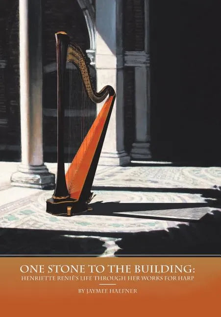 One Stone to the Building: Henriette Renié's Life Through Her Works for Harp - Hardcover