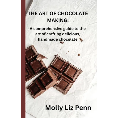 The Art of Chocolate Making: A comprehensive guide to the art of crafting delicious, handmade chocolate - Paperback