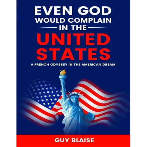 Even God Would Complain in the United States: A French Odyssey in The American Dream - Paperback