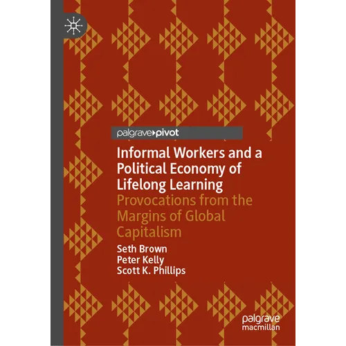 Informal Workers and a Political Economy of Lifelong Learning: Provocations from the Margins of Global Capitalism - Hardcover