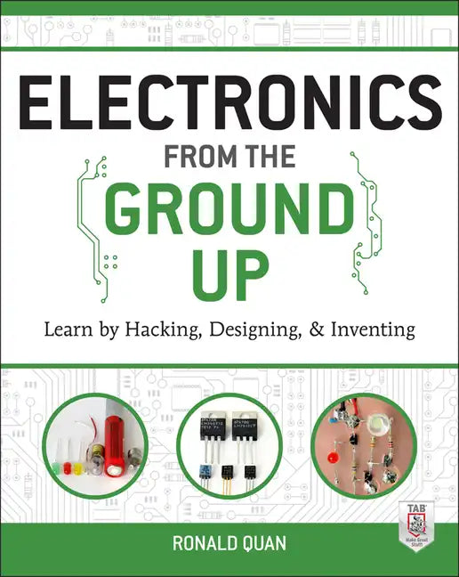 Electronics from the Ground Up: Learn by Hacking, Designing, and Inventing - Paperback