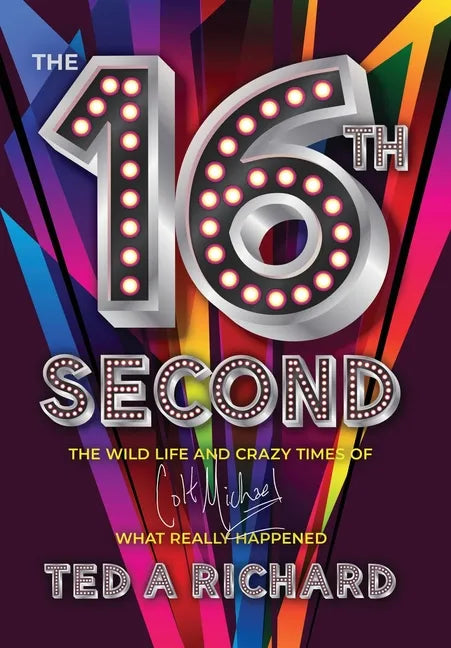The 16th Second: The Wild Life and Crazy Times of Colt Michael-What Really Happened - Hardcover