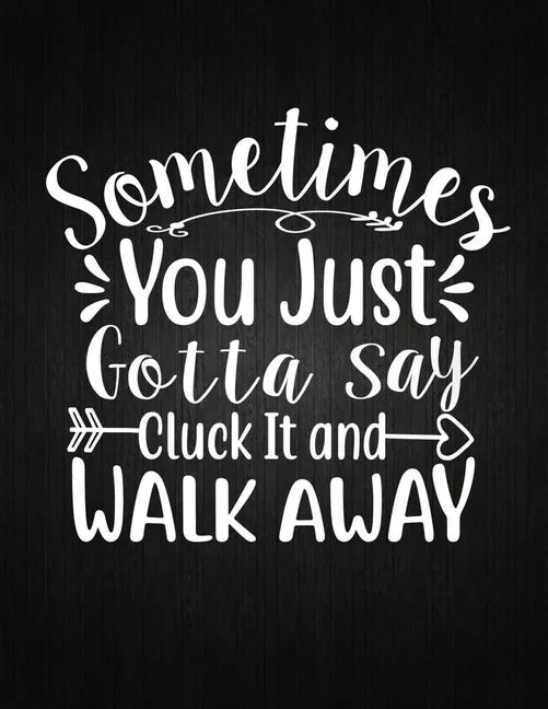 Sometimes You Just Gotta Say Cluck It And Walk Away: Recipe Notebook to Write In Favorite Recipes - Best Gift for your MOM - Cookbook For Writing Reci - Paperback