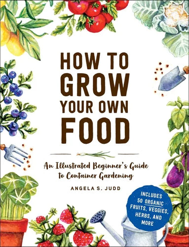How to Grow Your Own Food: An Illustrated Beginner's Guide to Container Gardening - Hardcover