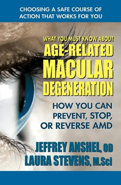 What You Must Know about Age-Related Macular Degeneration: How You Can Prevent, Stop, or Reverse AMD - Paperback