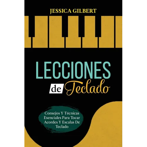 Lecciones de Teclado: Consejos Y T馗nicas Esenciales Para Tocar Acordes Y Escalas De Teclado - Paperback