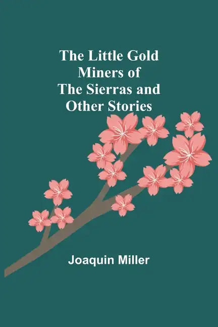 The Little Gold Miners of the Sierras and Other Stories - Paperback
