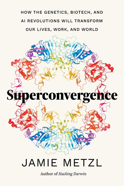 Superconvergence: How the Genetics, Biotech, and AI Revolutions Will Transform Our Lives, Work, and World - Hardcover