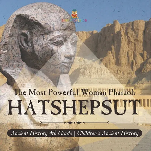 Hatshepsut: The Most Powerful Woman Pharaoh - Ancient History 4th Grade Children's Ancient History - Paperback