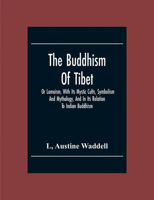 The Buddhism Of Tibet: Or Lamaism, With Its Mystic Cults, Symbolism And Mythology, And In Its Relation To Indian Buddhism - Paperback