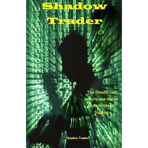 Shadow Trader: The Deadly Cat and Mouse Game of Algorithmic Trading - Paperback