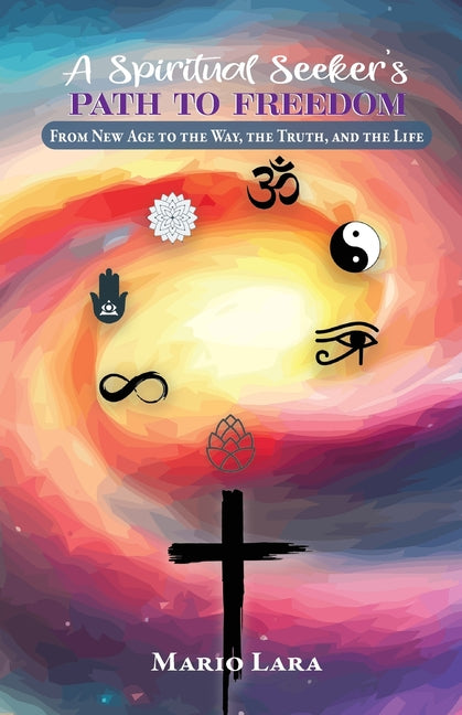 A Spiritual Seeker's Path to Freedom: From New Age to the Way, the Truth, and the Life - Paperback