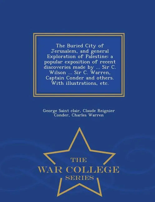 The Buried City of Jerusalem, and General Exploration of Palestine: A Popular Exposition of Recent Discoveries Made by ... Sir C. Wilson ... Sir C. Wa - Paperback