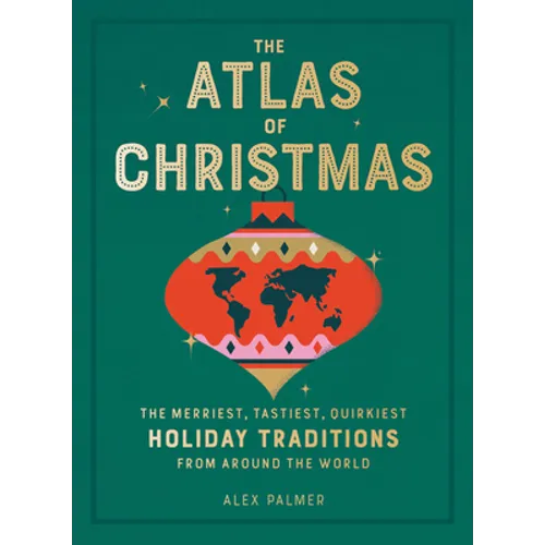The Atlas of Christmas: The Merriest, Tastiest, Quirkiest Holiday Traditions from Around the World - Hardcover