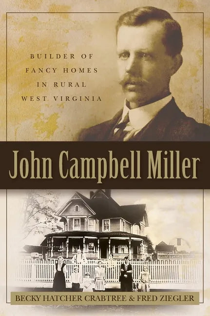 John Campbell Miller: Builder of Fancy Homes in Rural West Virginia - Hardcover
