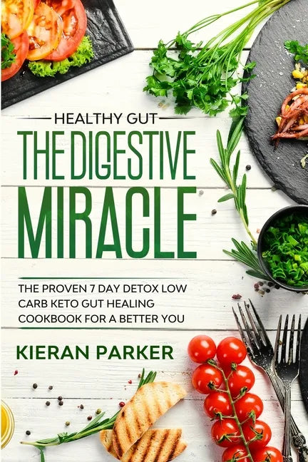 Healthy Gut: THE DIGESTIVE MIRACLE - The Proven 7 Day Detox Low Carb Keto Gut Healing Cookbook For A Better You - Paperback