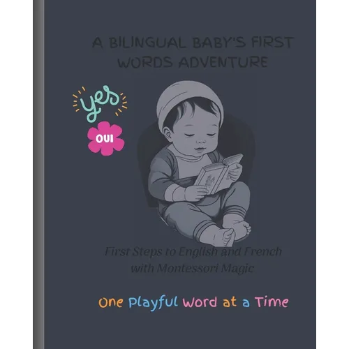 A Bilingual Baby's First Words Adventure: First Steps to English and French with Montessori Magic - One Playful Word at a Time - Paperback