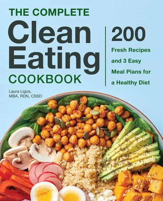 The Complete Clean Eating Cookbook: 200 Fresh Recipes and 3 Easy Meal Plans for a Healthy Diet - Hardcover
