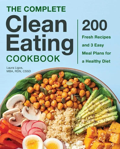 The Complete Clean Eating Cookbook: 200 Fresh Recipes and 3 Easy Meal Plans for a Healthy Diet - Hardcover