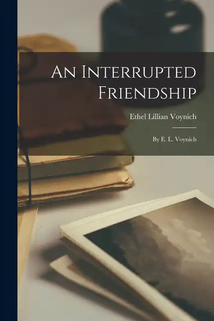 An Interrupted Friendship: By E. L. Voynich - Paperback