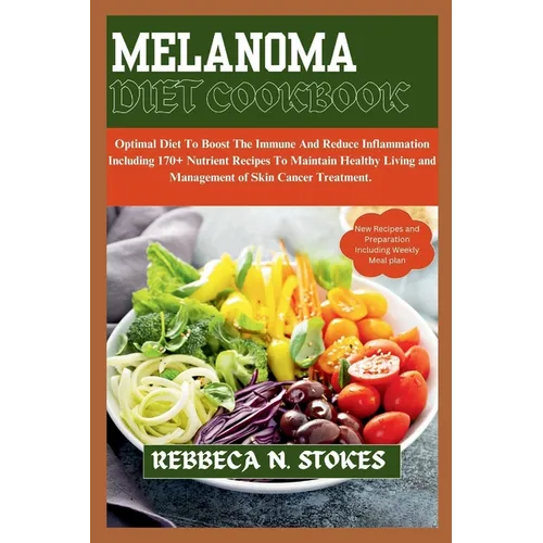 Melanoma Diet Cookbook: Optimal Diet To Boost The Immune And Reduce Inflammation Including 170+ Nutrient Recipes To Maintain Healthy Living an - Paperback