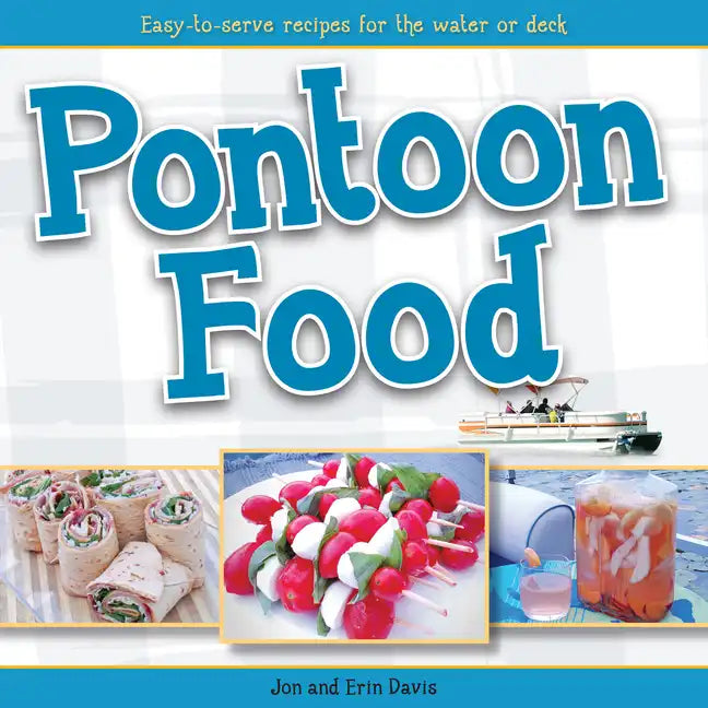 Pontoon Food: Easy-To-Serve Recipes for the Water or Deck - Paperback