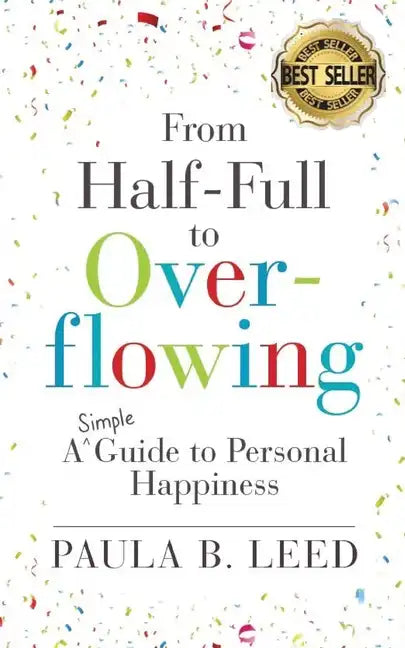 From Half-Full to Overflowing: A Simple Guide to Personal Happiness - Paperback
