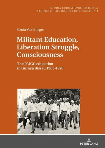 Militant Education, Liberation Struggle, Consciousness: : The PAIGC education in Guinea Bissau 1963-1978. - Hardcover