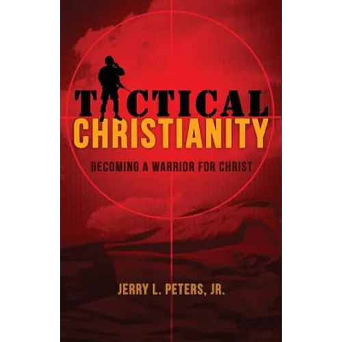 Tactical Christianity: Becoming A Warrior For Christ - Paperback