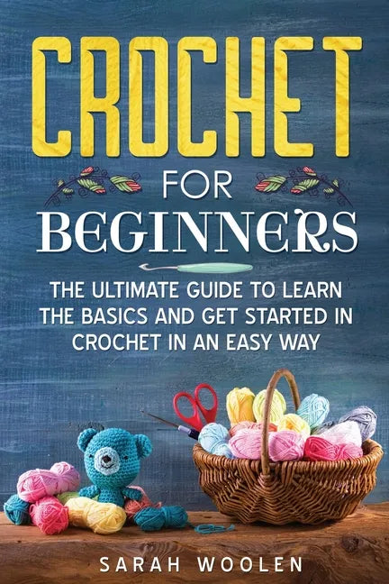 Crochet for Beginners: The Ultimate Guide to Learn the Basics and Get Started in Crochet in an Easy Way - Paperback